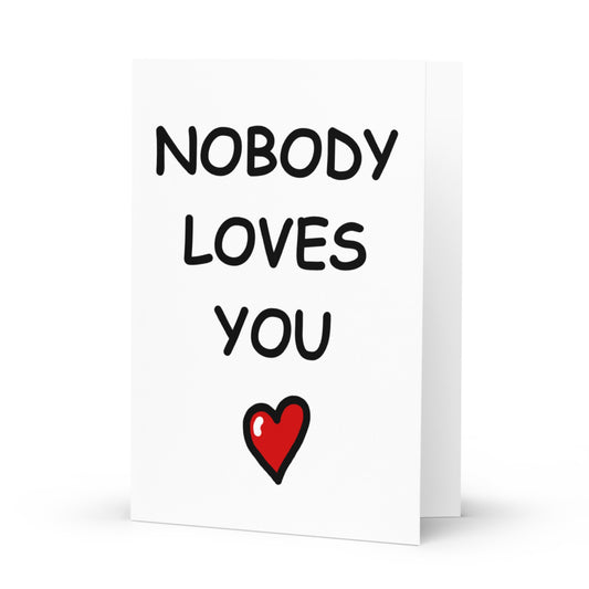 Nobody Loves You Greetings Card